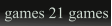 games 21 games